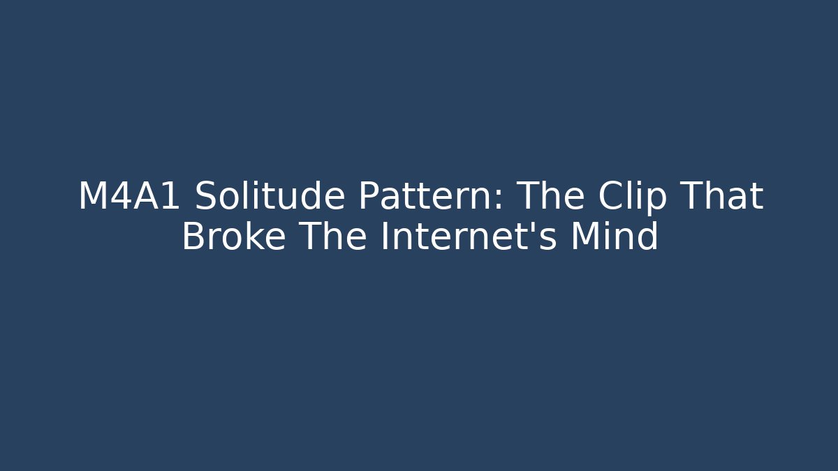 M4A1 Solitude Pattern: The Clip That Broke The Internet's Mind
