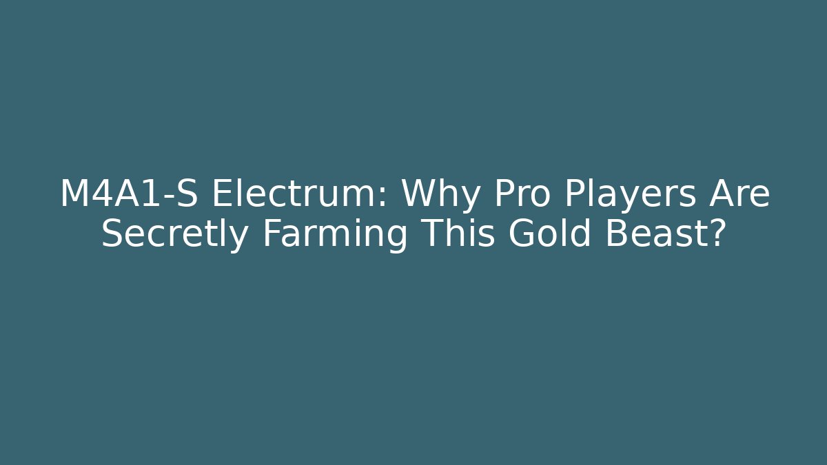 M4A1-S Electrum: Why Pro Players Are Secretly Farming This Gold Beast?