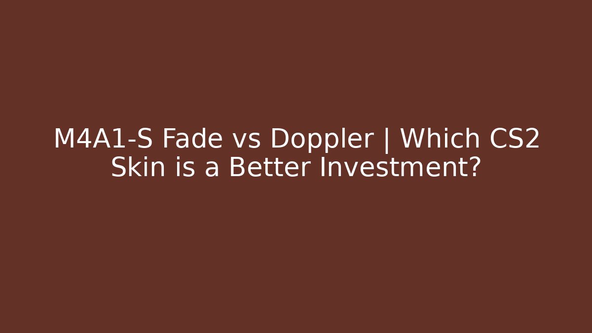 M4A1-S Fade vs Doppler | Which CS2 Skin is a Better Investment?