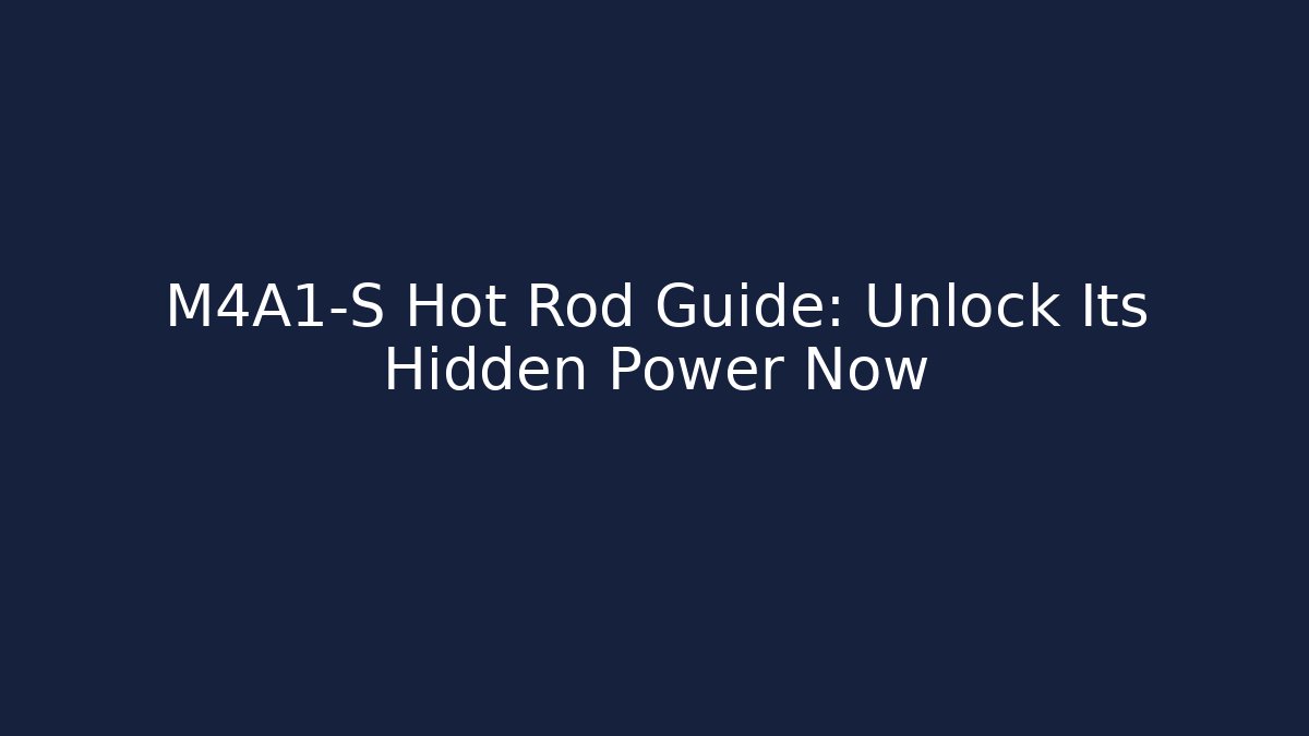 M4A1-S Hot Rod Guide: Unlock Its Hidden Power Now