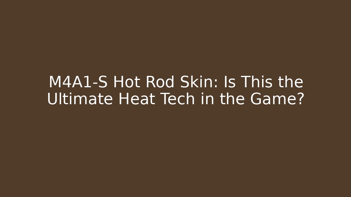 M4A1-S Hot Rod Skin: Is This the Ultimate Heat Tech in the Game?