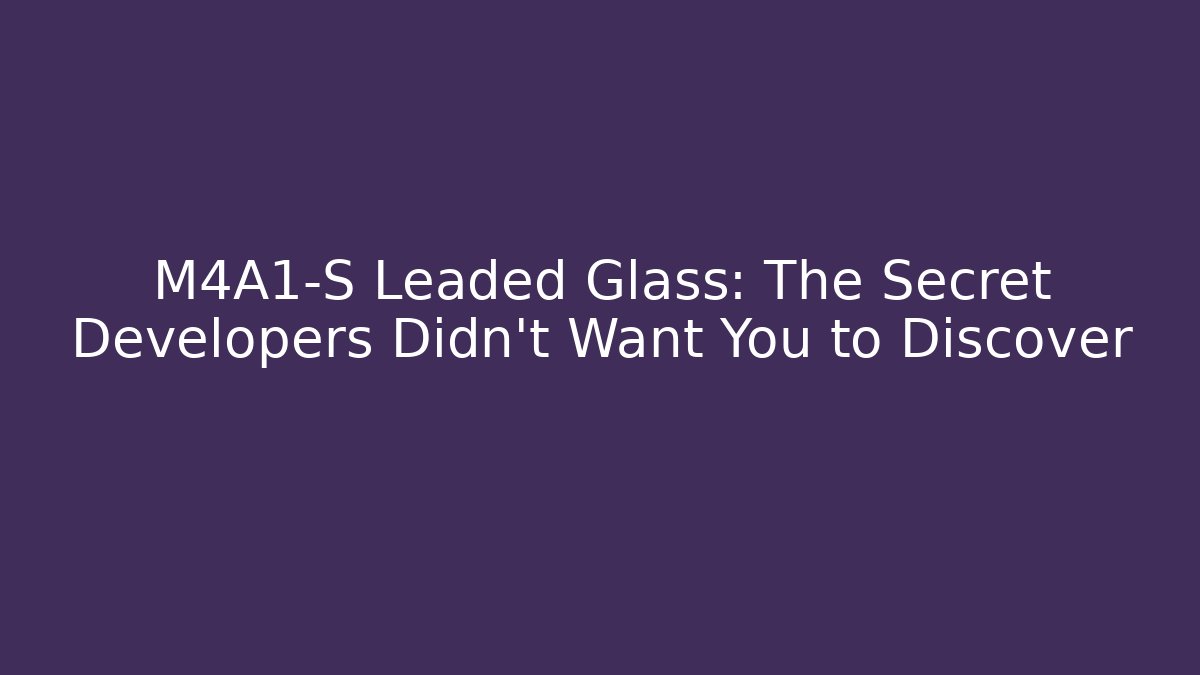 M4A1-S Leaded Glass: The Secret Developers Didn't Want You to Discover