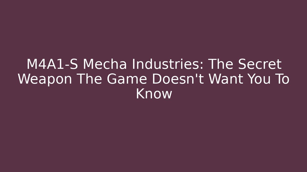M4A1-S Mecha Industries: The Secret Weapon The Game Doesn't Want You To Know