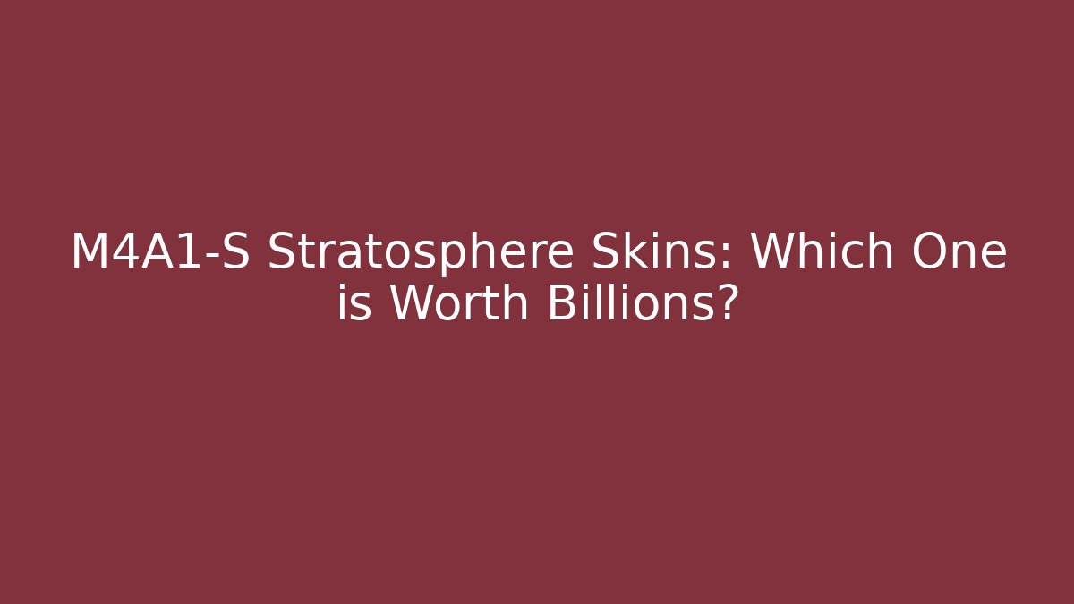 M4A1-S Stratosphere Skins: Which One is Worth Billions? - Critter Realm