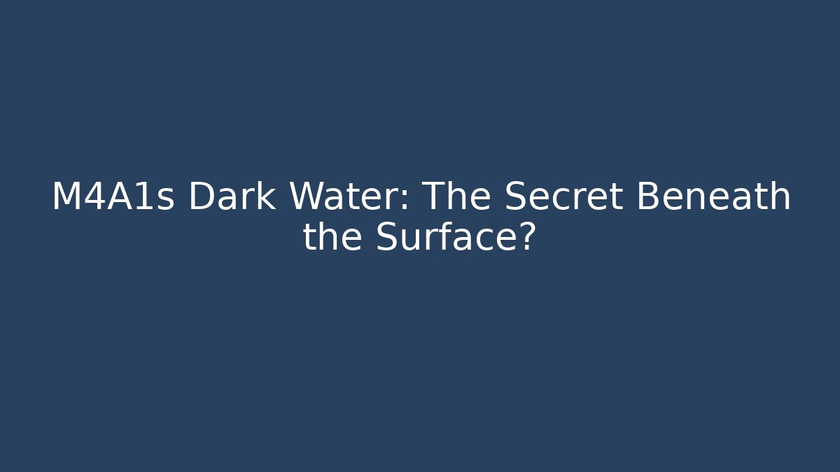 M4A1s Dark Water: The Secret Beneath the Surface?
