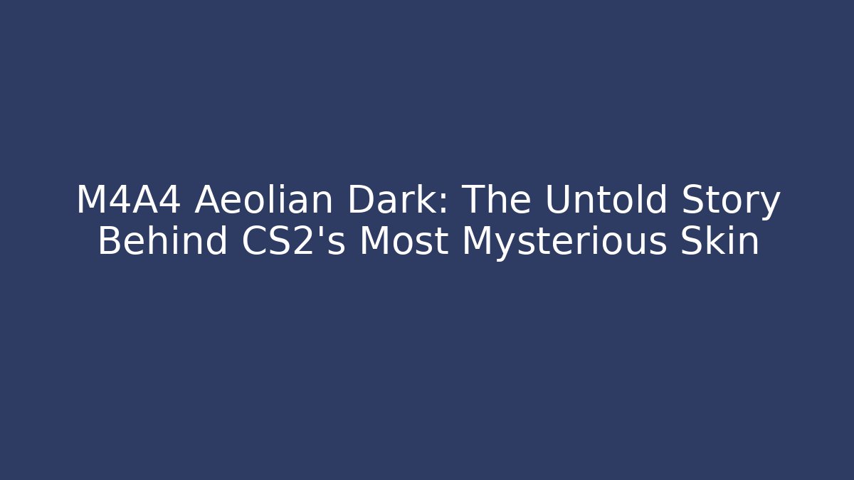 M4A4 Aeolian Dark: The Untold Story Behind CS2's Most Mysterious Skin