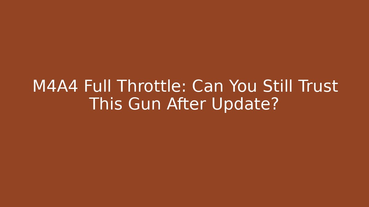 M4A4 Full Throttle: Can You Still Trust This Gun After Update?