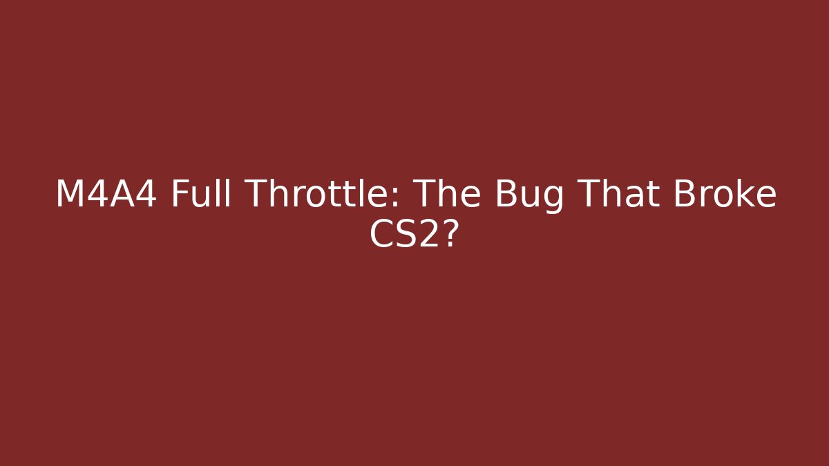 M4A4 Full Throttle: The Bug That Broke CS2?