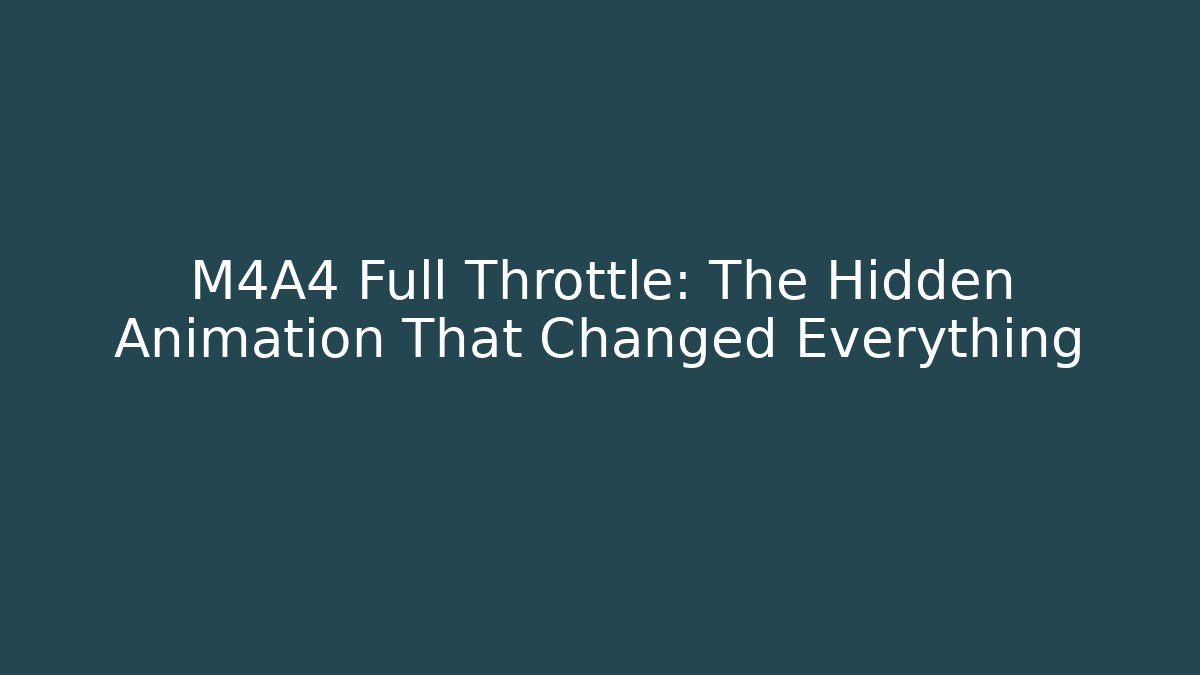 M4A4 Full Throttle: The Hidden Animation That Changed Everything - Critter Realm