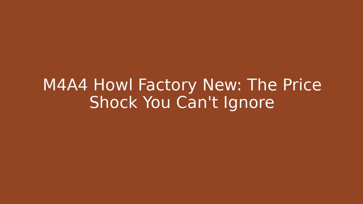 M4A4 Howl Factory New: The Price Shock You Can't Ignore