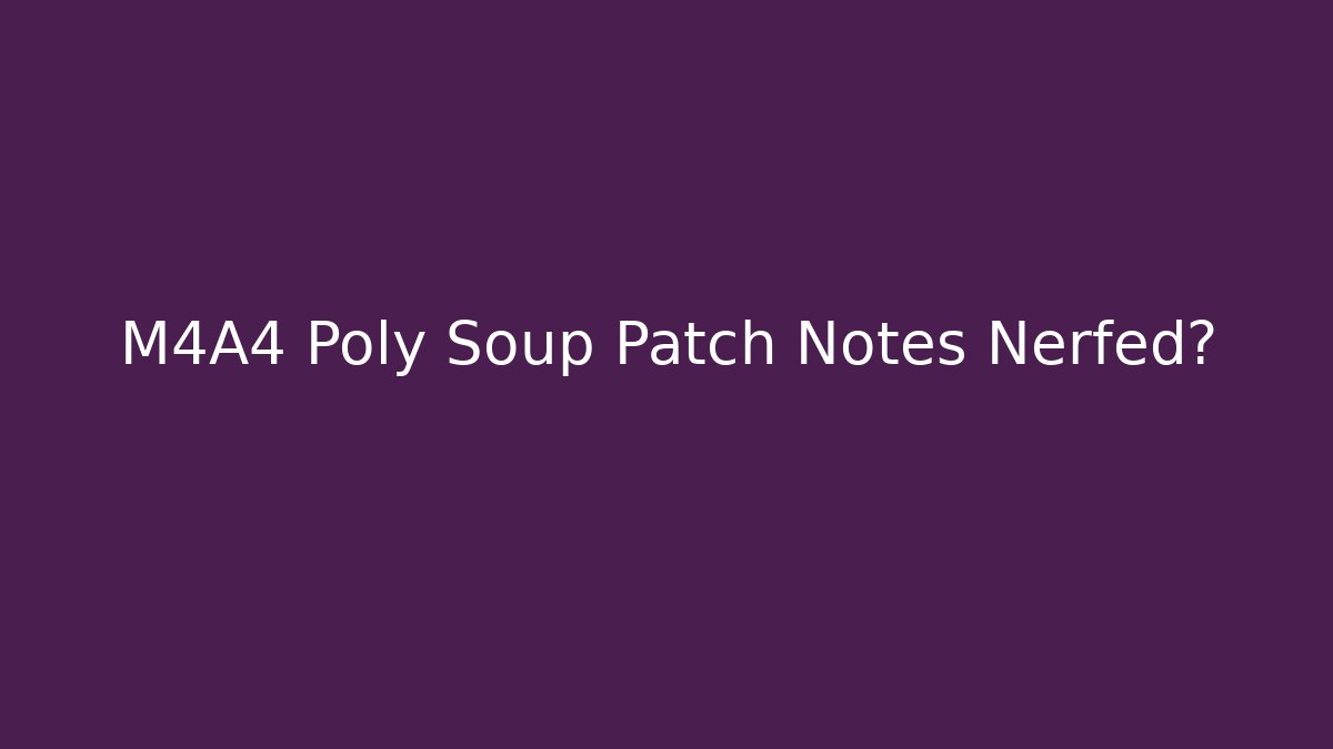 M4A4 Poly Soup Patch Notes Nerfed?