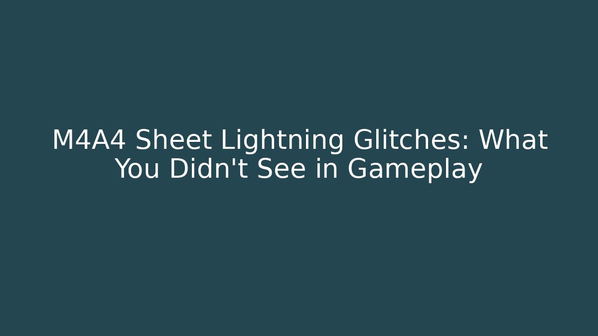 M4A4 Sheet Lightning Glitches: What You Didn't See in Gameplay