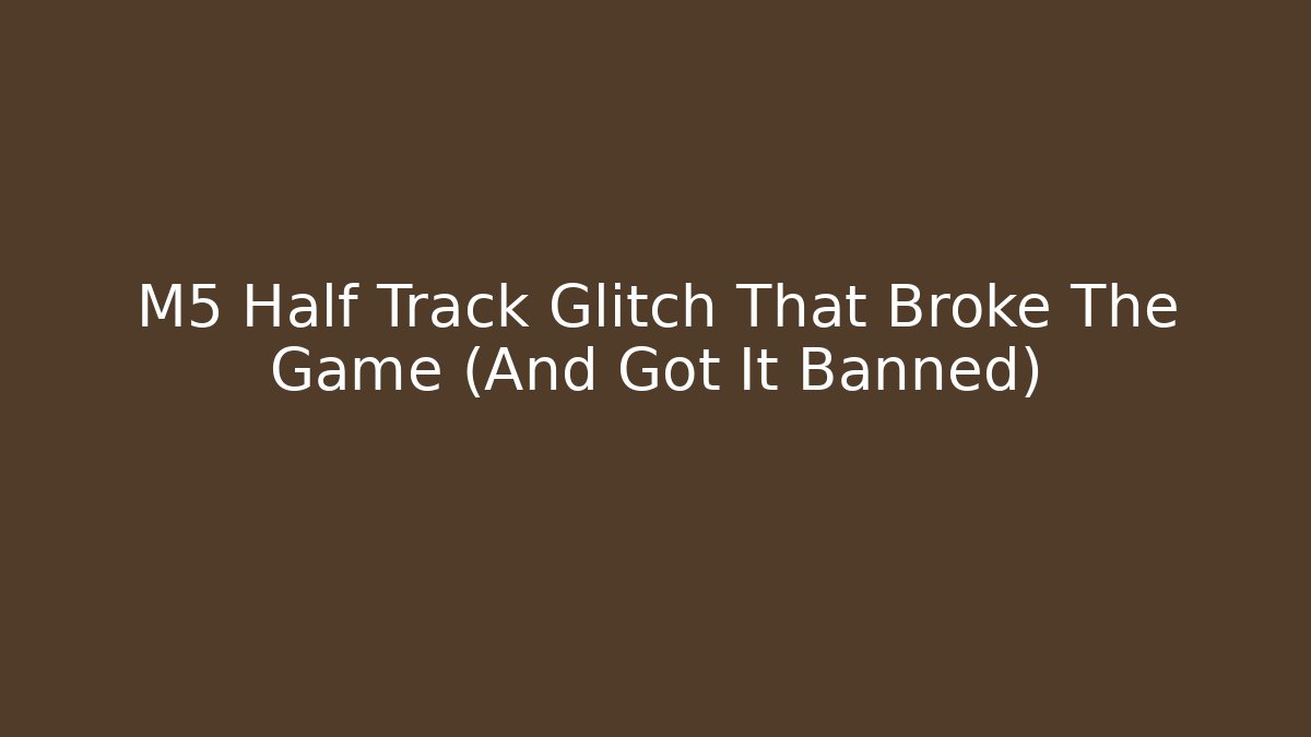 M5 Half Track Glitch That Broke The Game (And Got It Banned)