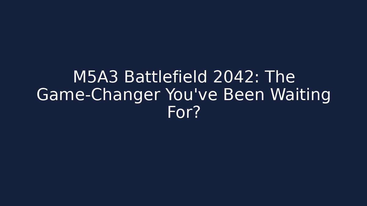 M5A3 Battlefield 2042: The Game-Changer You’ve Been Waiting For?