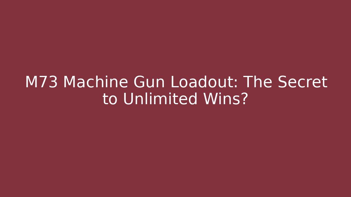 M73 Machine Gun Loadout: The Secret to Unlimited Wins? - Critter Realm