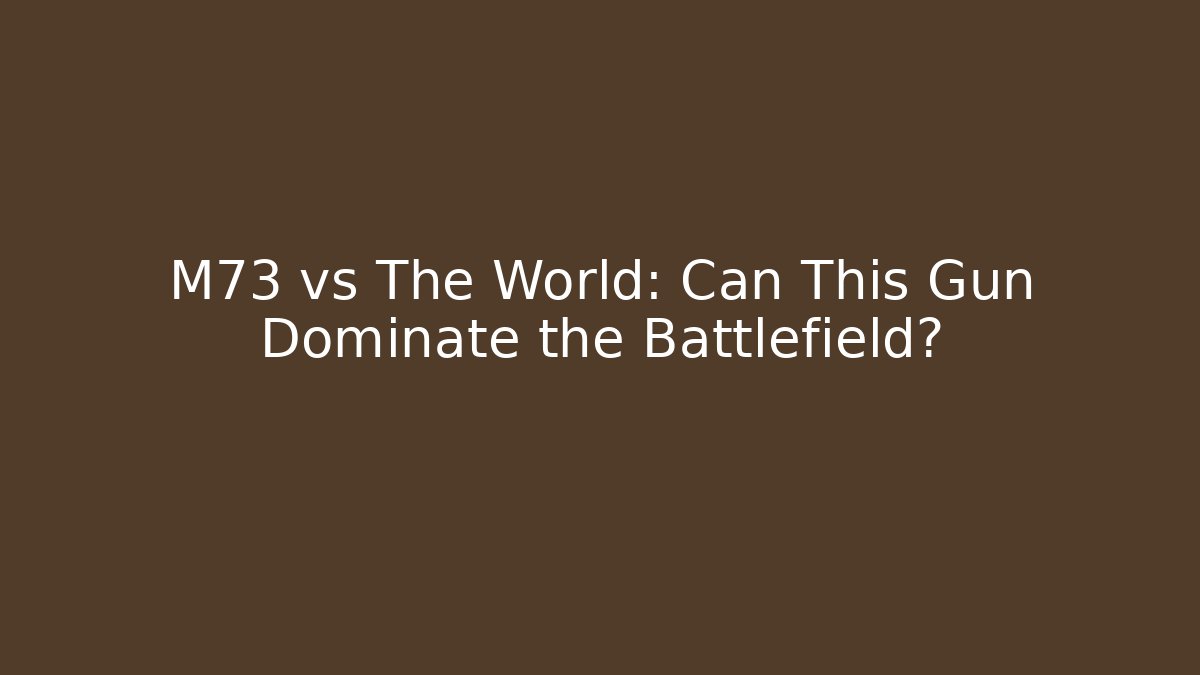 M73 vs The World: Can This Gun Dominate the Battlefield?