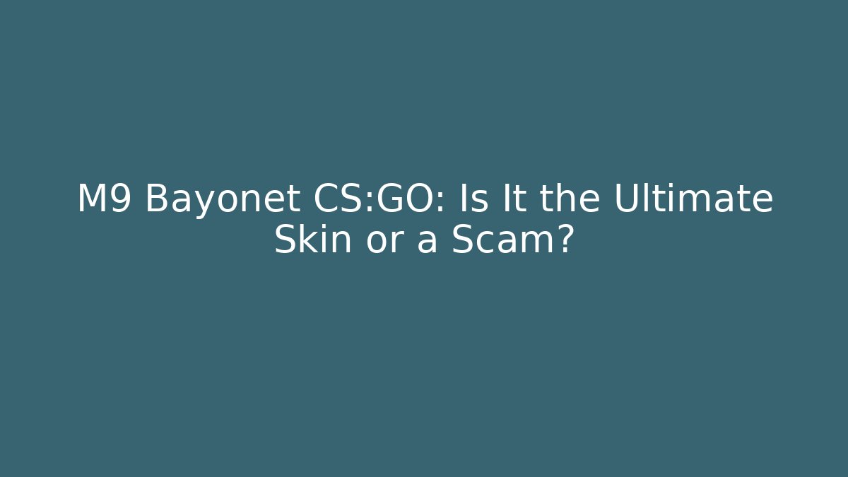 M9 Bayonet CS:GO: Is It the Ultimate Skin or a Scam?