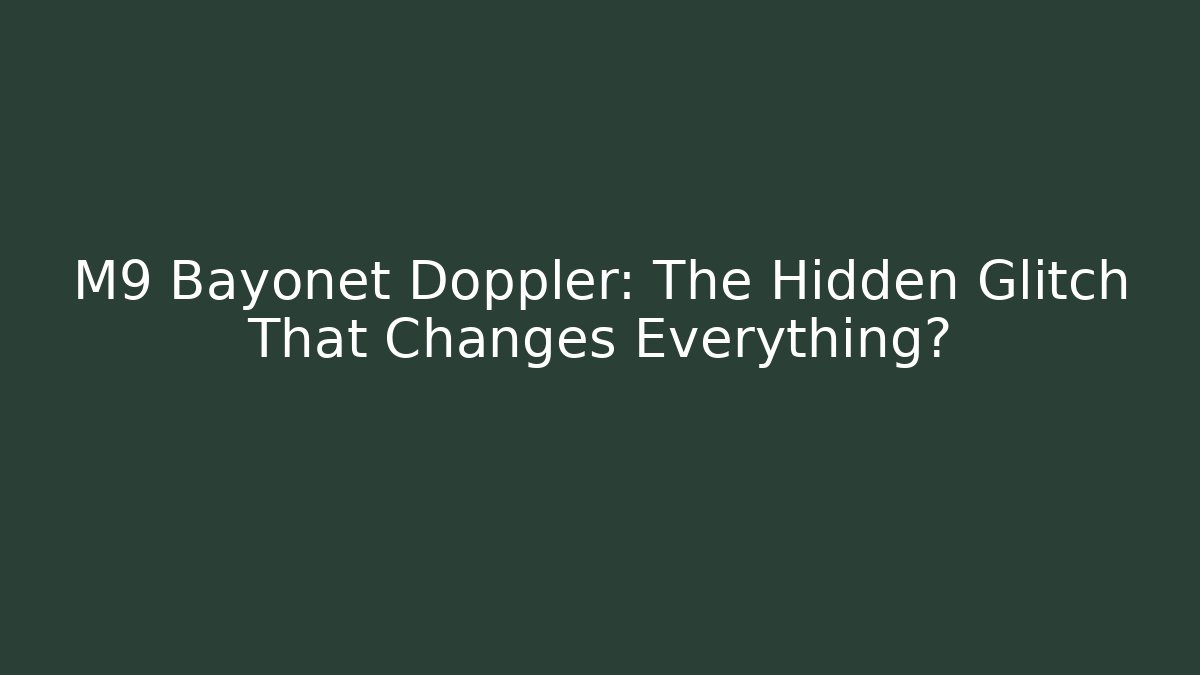 M9 Bayonet Doppler: The Hidden Glitch That Changes Everything?