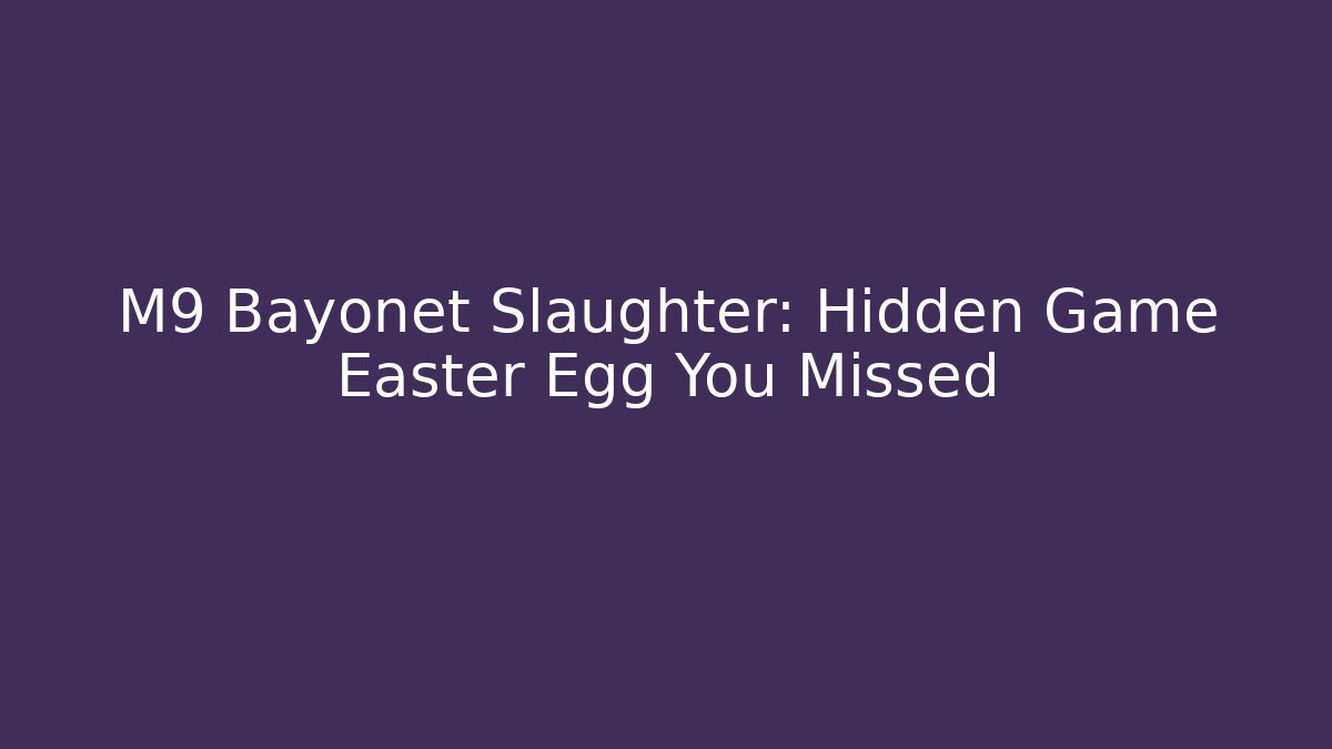 M9 Bayonet Slaughter: Hidden Game Easter Egg You Missed