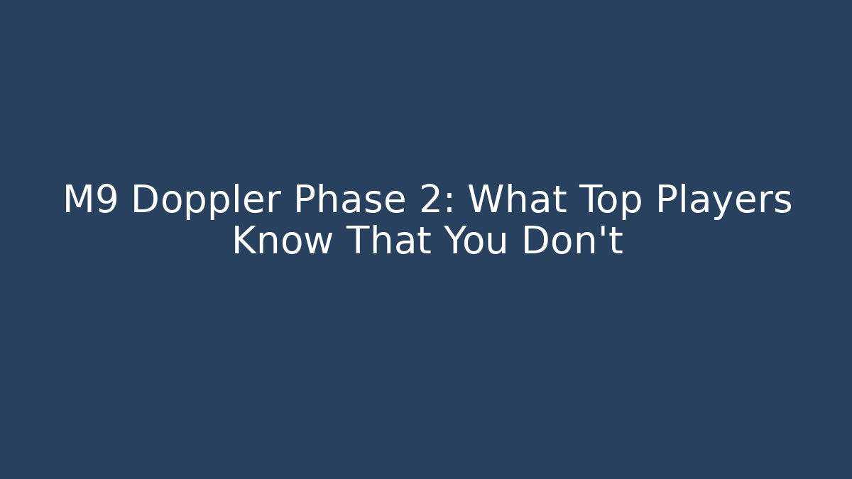 M9 Doppler Phase 2: What Top Players Know That You Don’t