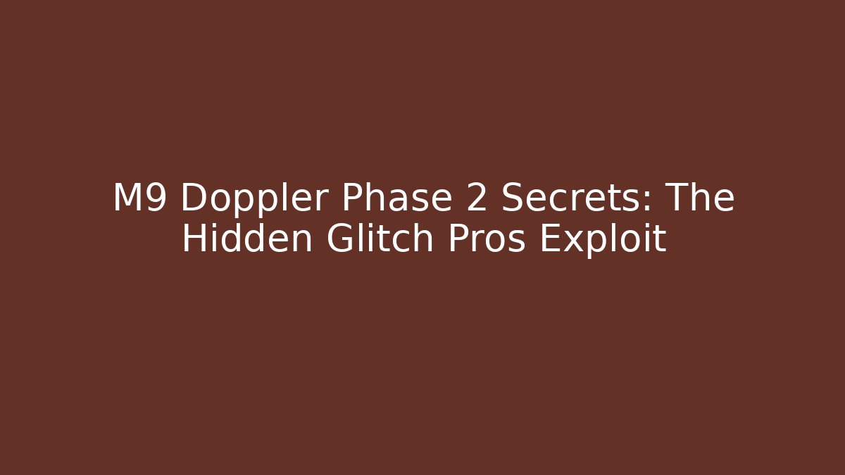M9 Doppler Phase 2 Secrets: The Hidden Glitch Pros Exploit