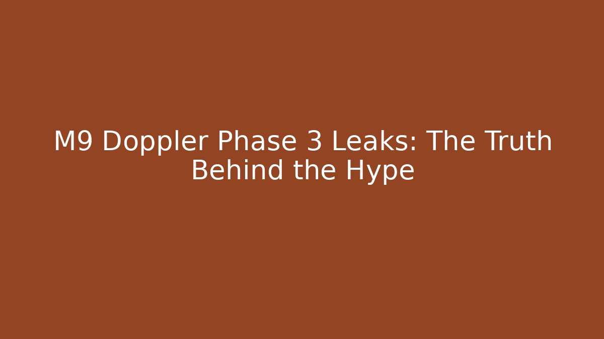 M9 Doppler Phase 3 Leaks: The Truth Behind the Hype