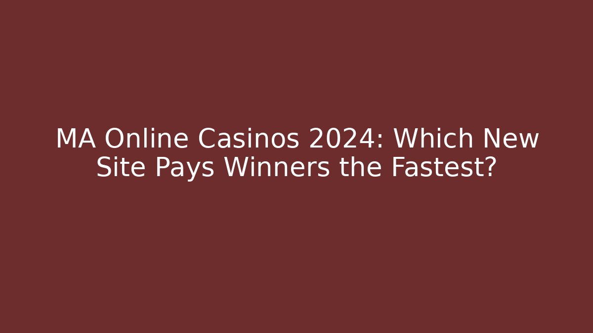 MA Online Casinos 2024: Which New Site Pays Winners the Fastest?
