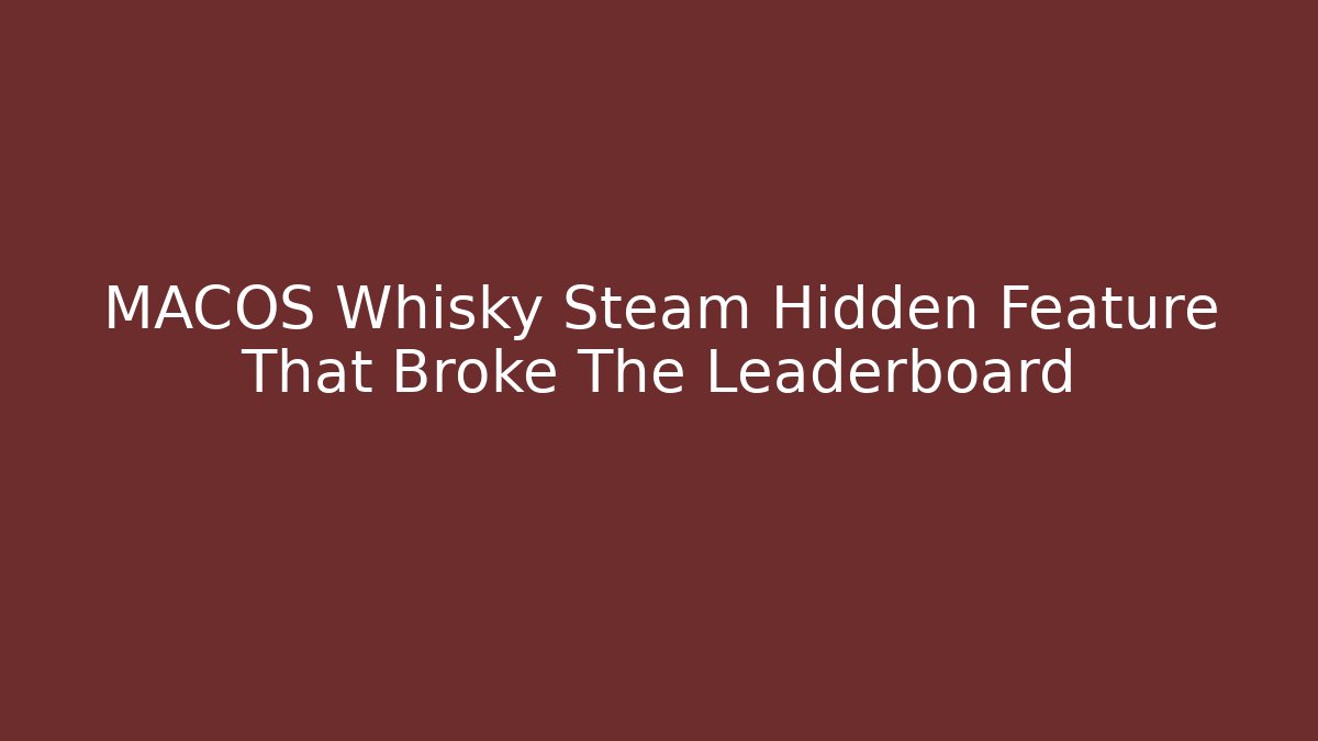 MACOS Whisky Steam Hidden Feature That Broke The Leaderboard