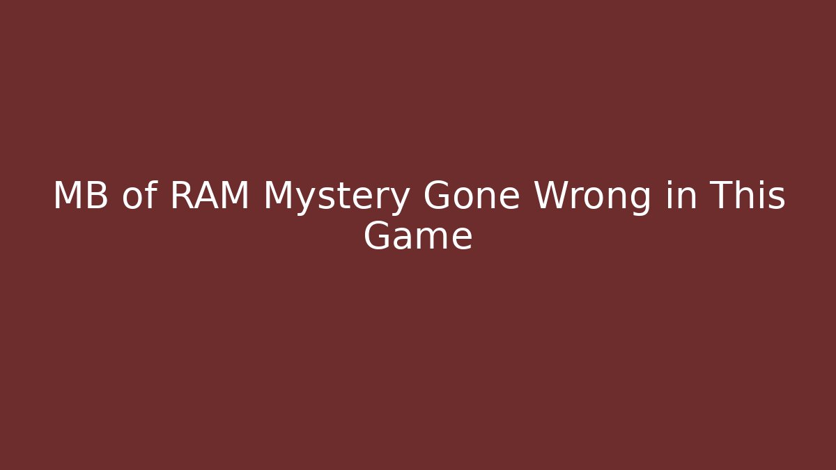 MB of RAM Mystery Gone Wrong in This Game