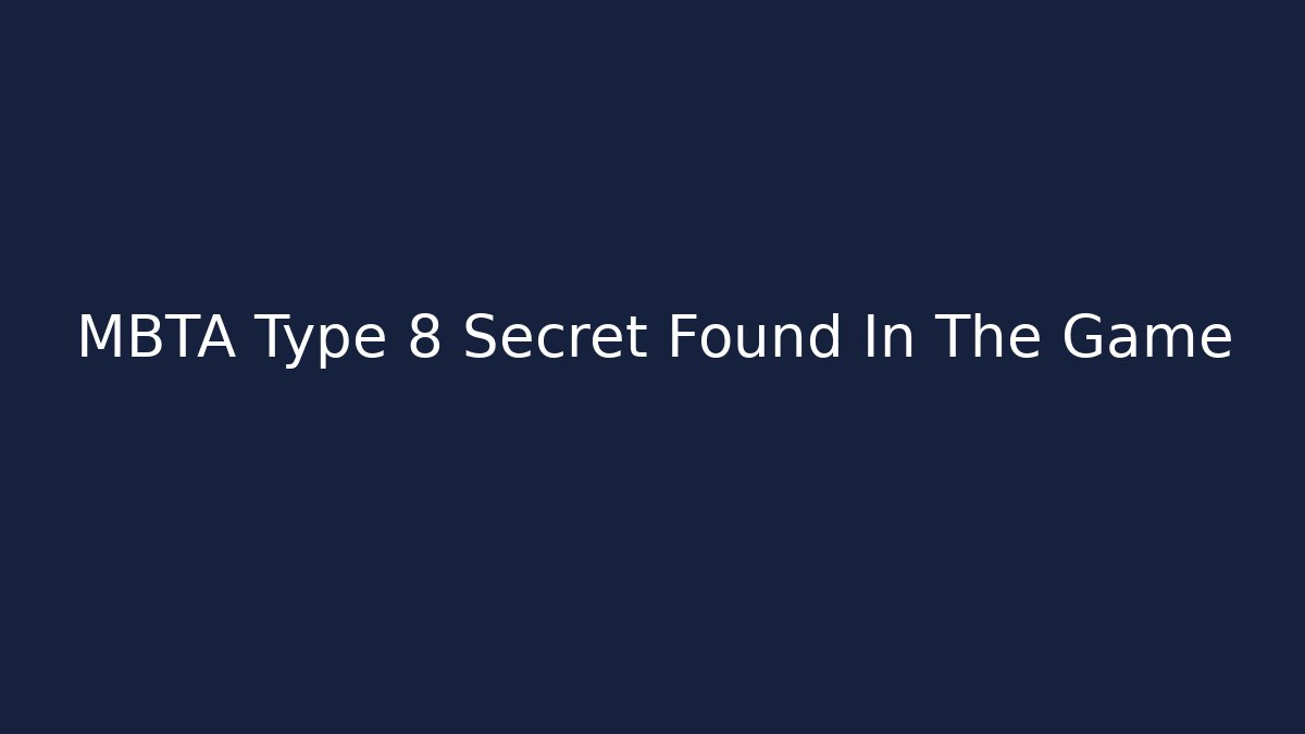 MBTA Type 8 Secret Found In The Game