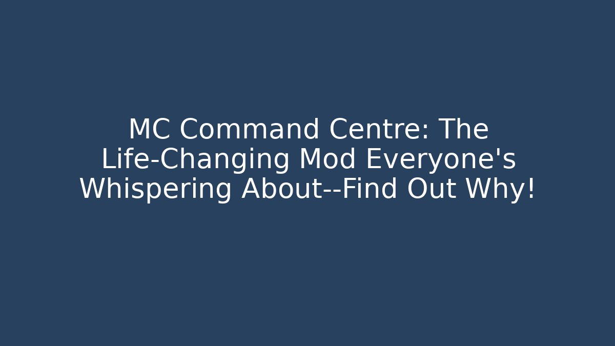 MC Command Centre: The Life-Changing Mod Everyone’s Whispering About—Find Out Why!