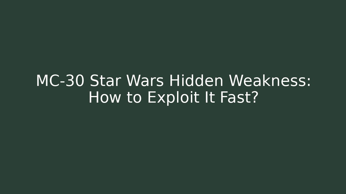 MC-30 Star Wars Hidden Weakness: How to Exploit It Fast?