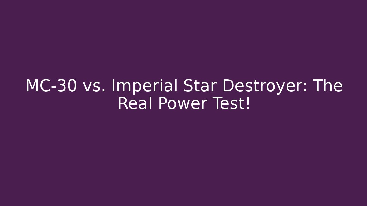 MC-30 vs. Imperial Star Destroyer: The Real Power Test!