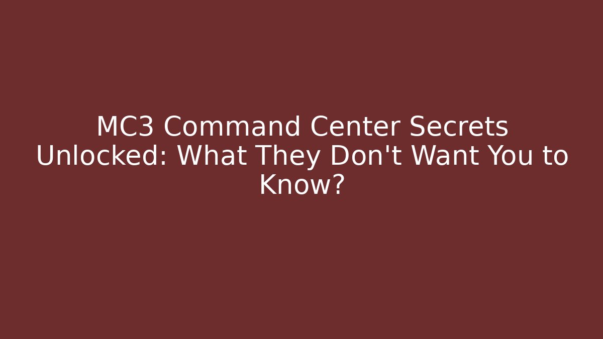MC3 Command Center Secrets Unlocked: What They Don’t Want You to Know?