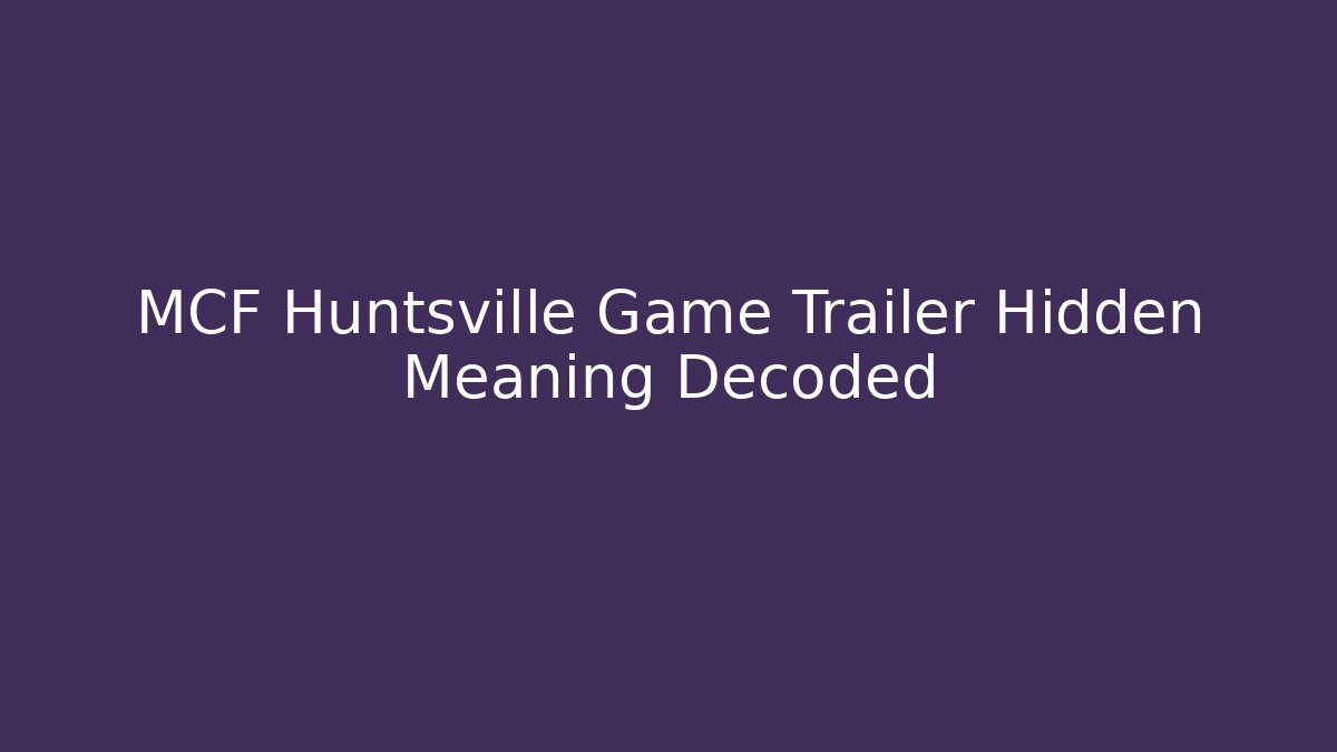 MCF Huntsville Game Trailer Hidden Meaning Decoded