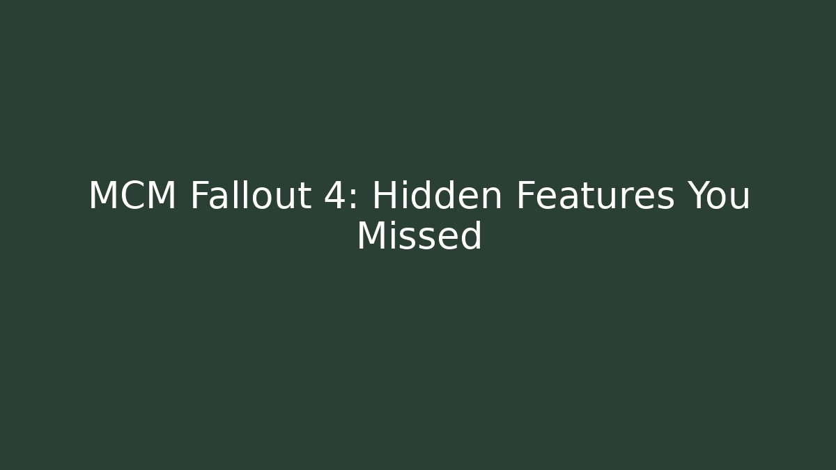 MCM Fallout 4: Hidden Features You Missed