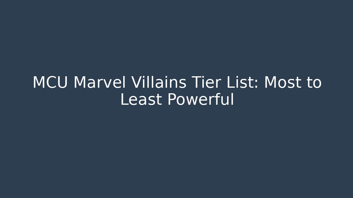 MCU Marvel Villains Tier List: Most to Least Powerful