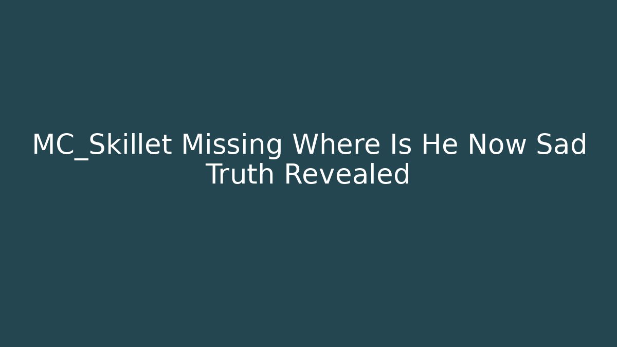 MC_Skillet Missing Where Is He Now Sad Truth Revealed - Critter Realm