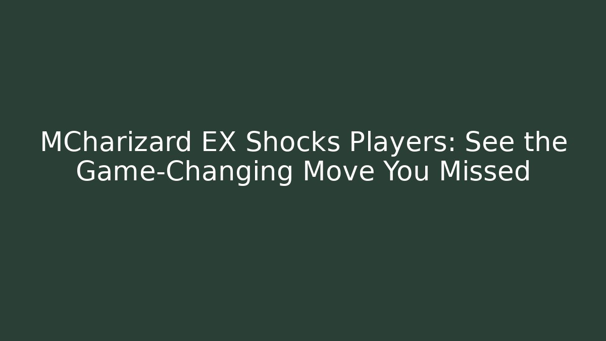 MCharizard EX Shocks Players: See the Game-Changing Move You Missed