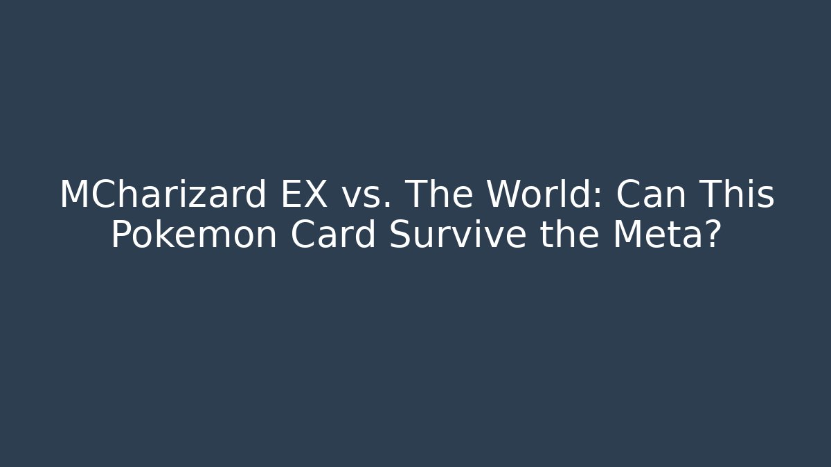 MCharizard EX vs. The World: Can This Pokémon Card Survive the Meta?