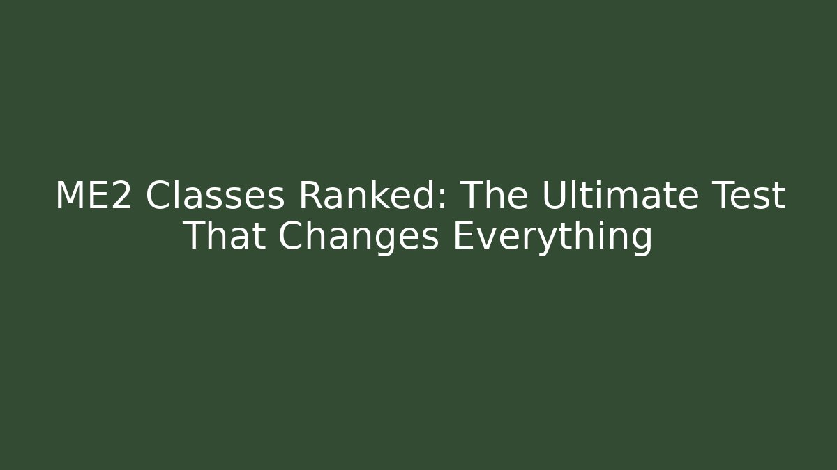 ME2 Classes Ranked: The Ultimate Test That Changes Everything