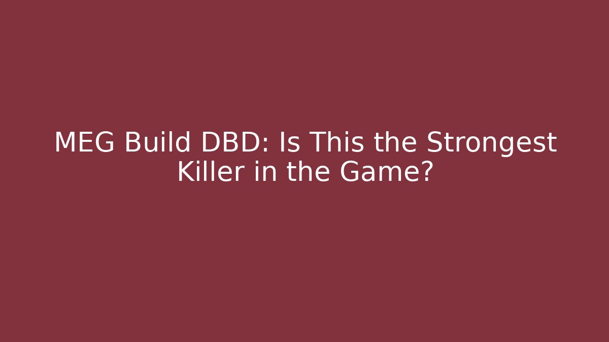 MEG Build DBD: Is This the Strongest Killer in the Game?