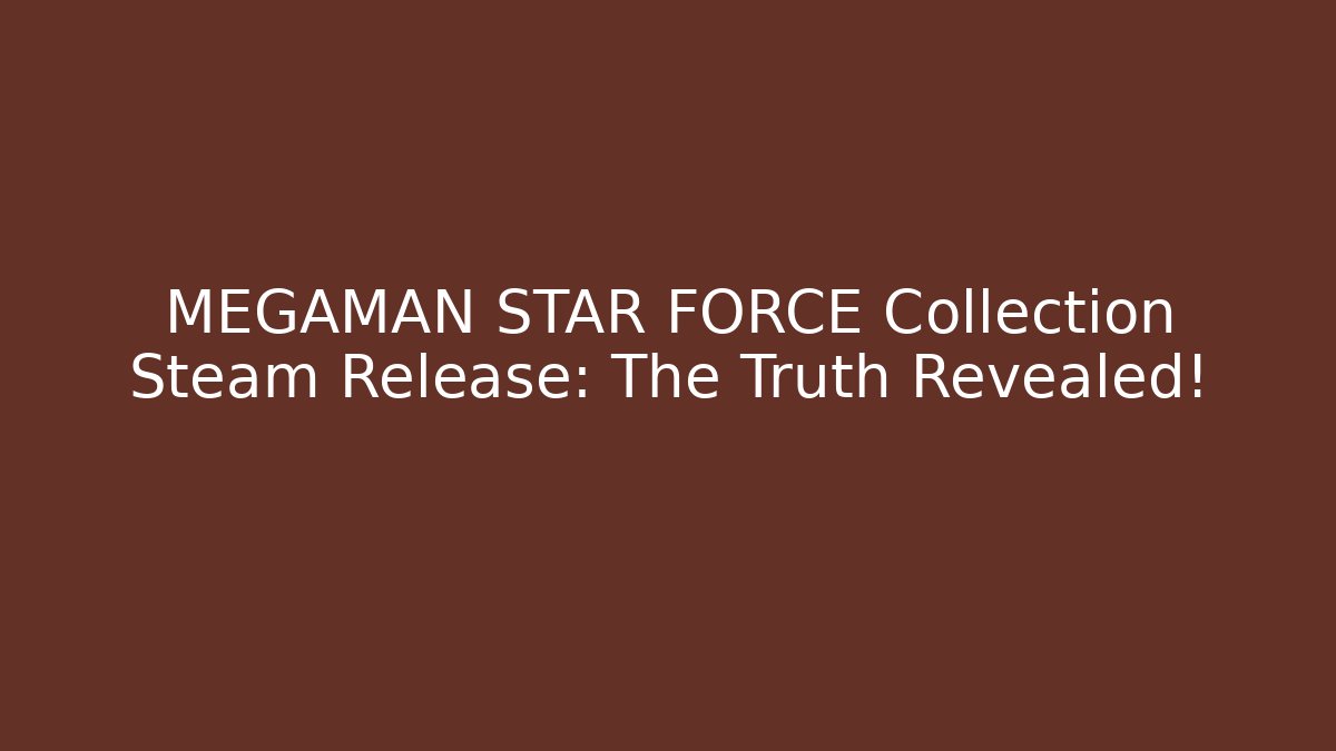 MEGAMAN STAR FORCE Collection Steam Release: The Truth Revealed!