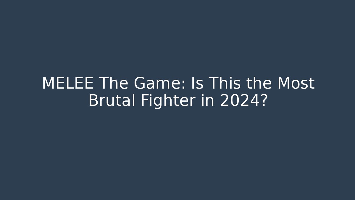 MELEE The Game: Is This the Most Brutal Fighter in 2024?