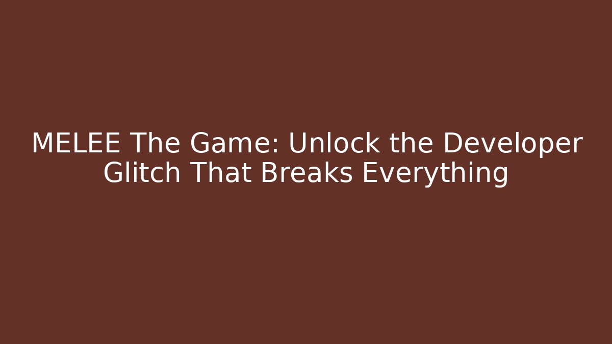 MELEE The Game: Unlock the Developer Glitch That Breaks Everything