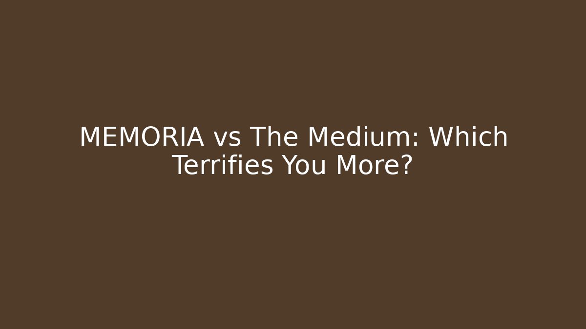 MEMORIA vs The Medium: Which Terrifies You More?