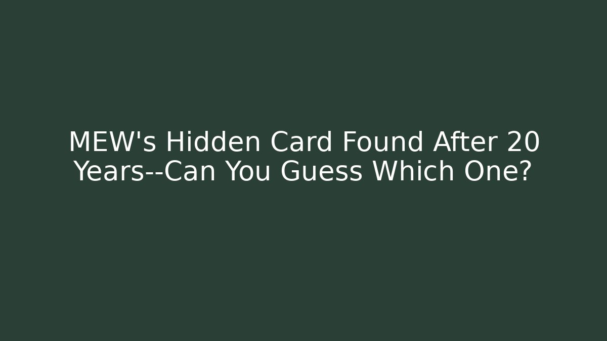 MEW's Hidden Card Found After 20 Years—Can You Guess Which One?