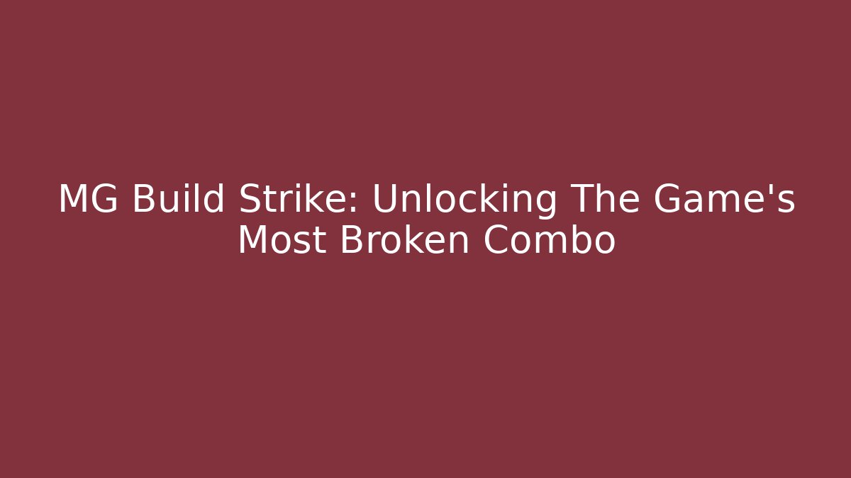 MG Build Strike: Unlocking The Game's Most Broken Combo