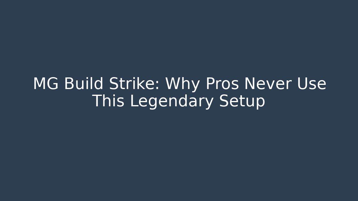 MG Build Strike: Why Pros Never Use This Legendary Setup