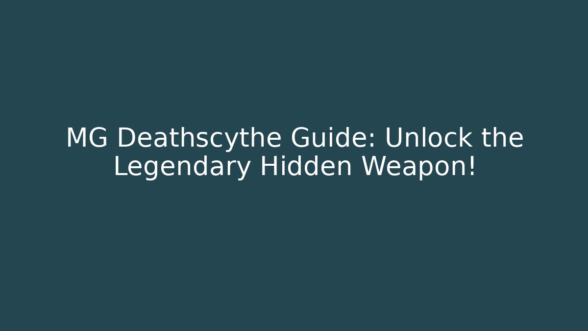 MG Deathscythe Guide: Unlock the Legendary Hidden Weapon!